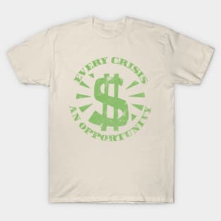 Every Crisis An Opportunity / Disaster Capitalism (Dollar Bill Green Print) T-Shirt